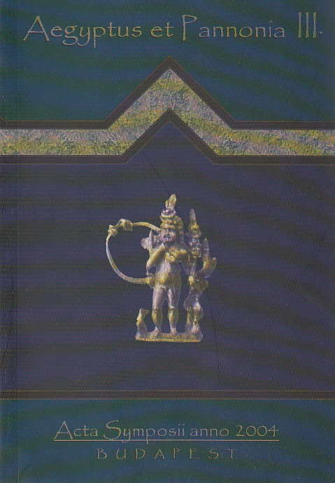 Aegyptus et Pannonia III, Acta Symposii anno 2004, ed. by Hedvig Gyory, Budapest 2006