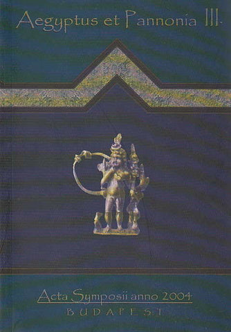 Aegyptus et Pannonia III, Acta Symposii anno 2004, ed. by Hedvig Gyory, Budapest 2006