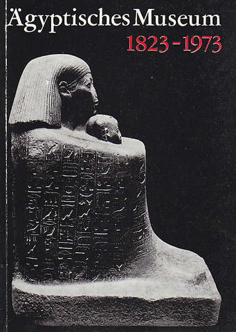 Ägyptisches Museum 1823 - 1973, Zum 150jährigen Bestehen der Sammlung, Staatliche Museen Berlin, Berlin 1973