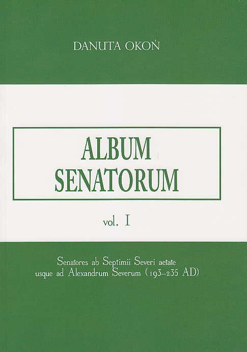 Danuta Okon, Album Senatorum, Senatores ab Septimii Severi aetate usque ad Alexandrum Severum (193-235 AD), vol. I, Szczecin 2017