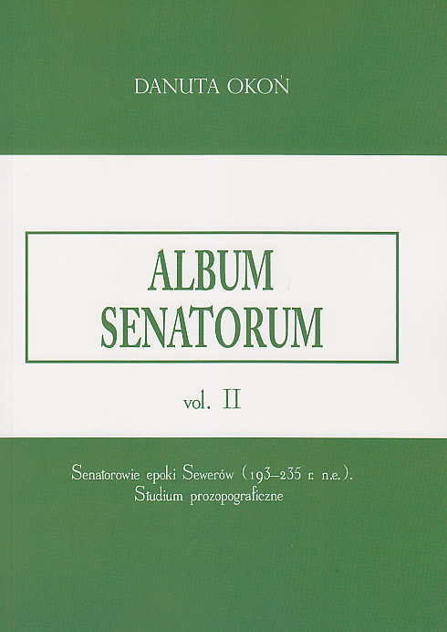 Danuta Okon, Album Senatorum, Senatores ab Septimii Severi aetate usque ad Alexandrum Severum (193-235 AD), vol. II,  Szczecin 2017
