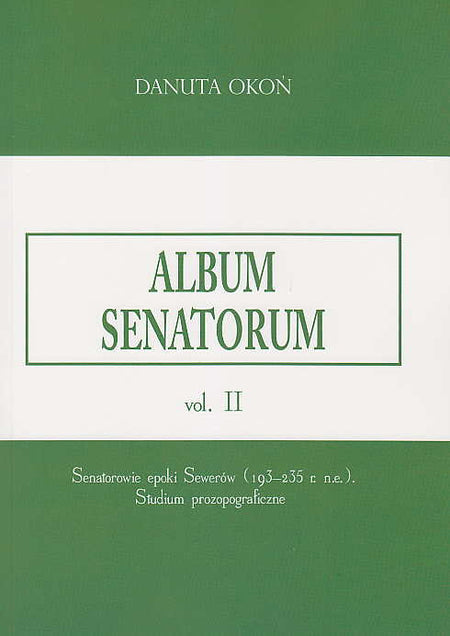 Danuta Okon, Album Senatorum, Senatores ab Septimii Severi aetate usque ad Alexandrum Severum (193-235 AD), vol. II,  Szczecin 2017