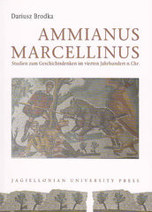 Dariusz Brodka, Ammianus Marcellinus. Studien zum Geschitsdenken im vierten Jahrhundert n.Chr., Jagiellonian University Press, Cracow 2009