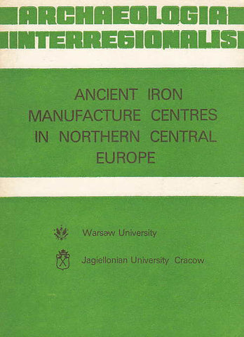 Archaeologia Interregionalis, Ancient Iron Manufacture Centres in Northern Central Europe, by J. Piaskowski, M. Biborski, Krakow - Warsaw 1982