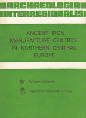 Archaeologia Interregionalis, Ancient Iron Manufacture Centres in Northern Central Europe, by J. Piaskowski, M. Biborski, Krakow - Warsaw 1982