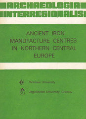 Archaeologia Interregionalis, Ancient Iron Manufacture Centres in Northern Central Europe, by J. Piaskowski, M. Biborski, Krakow - Warsaw 1982