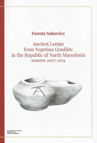 Dorota Sakowicz, Ancient Lamps from Negotino Gradiste in the Republic of North Macedonia, seasons 2007-2014, Torun 2019