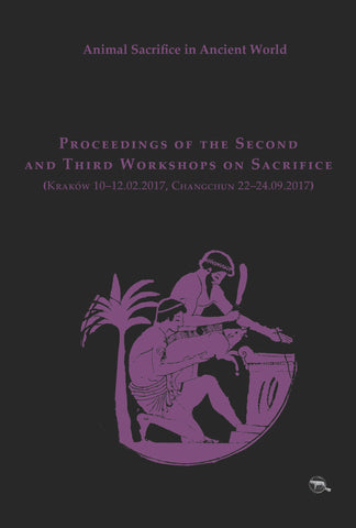 Animal Sacrifice in Ancient Greece, Proceedings of the Second and Third International Workshops (Kraków 10-12.02.2017, Changchun 22-24.09.2017), ed. by Krzysztof Bielawski, Warszawa 2019