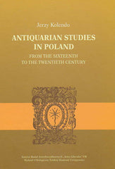  Jerzy Kolendo, Antiquarian Studies in Poland from the Sixteenth to the Twentieth Century, PAU, Warszawa-Krakow 2011
