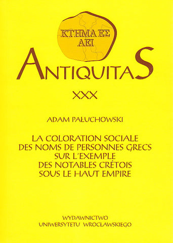Antiquitas 30, Adam Paluchowski, La coloration sociale des noms de personnes grecs sur l'exemple des notables cretois sous le haut empire, Wroclaw 2008