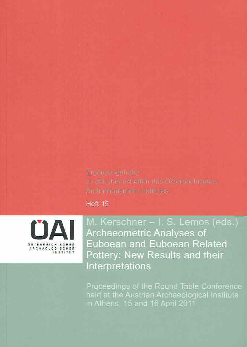  M. Kerschner-I.S. Lemos (eds.), Archaeometric Analyses of Euboean and Euboean Related Pottery: New Results and their Interpretations, Proceedings of the Round Table Conference held at the Austraian Archaeological Institute in Athens, 15 and 16 April 2011, Erganzungsheft zu den Jahresheften des Osterreichischen Archaologischen Institut, Heft 15, Wien 2014