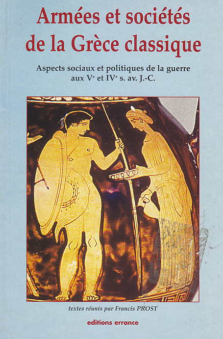 Francis Prost, Armees et societes de la Grece classique, Aspects sociaux et politiques de la guerre aux Ve et IVe s. av. J.-C. Editions errance Paris 1999