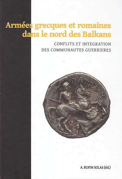  Alienor Rufin Solas (ed.), Armees grecques et romaines dans le nord des Balkans: Conflits et Integration des Communautes Guerrieres, Akanthina 7, Fundation Traditio Europae, Gdansk- Torun 2013