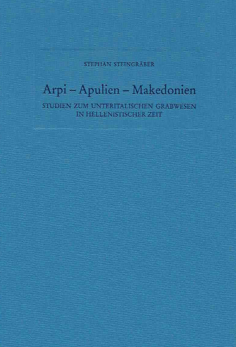Stephan Steingraber, Arpi-Apulien-Makedonien, Studien zum unteritalischen Grabwesen in hellenistischer Zeit, Philip von Zabern, Mainz am Rhein 2000