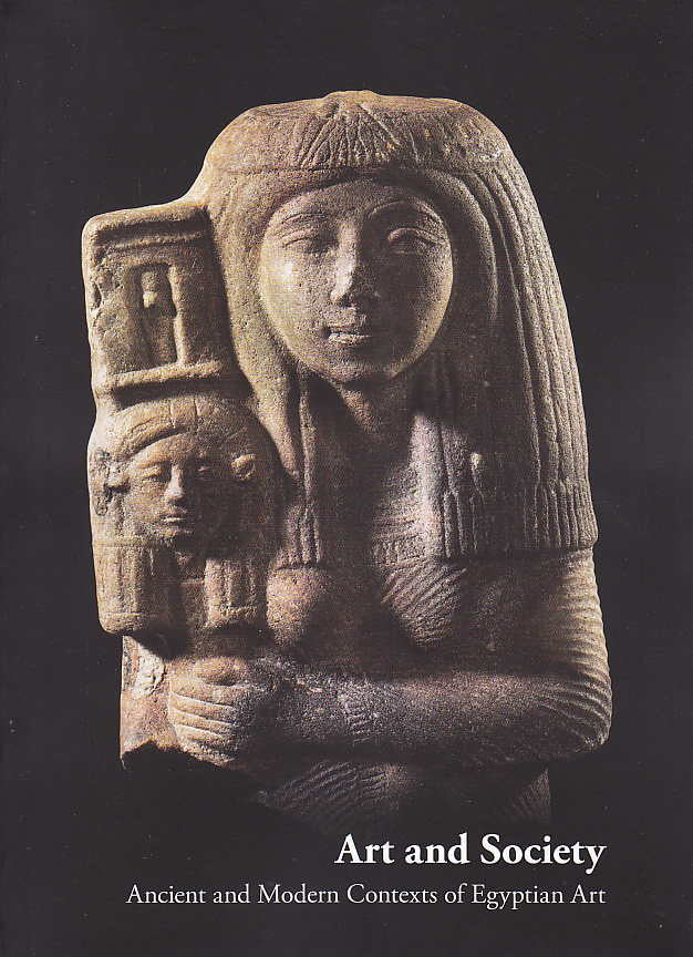 Art and Society, Ancient and Modern Contexts of Egyptian Art, Proceedings of the International Conference held at the Museum of Fine Arts, Budapest, 13–15 May 2010, Edited by Katalin Anna Kóthay, Museum of Fine Arts, Budapest 2012