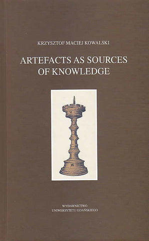 Krzysztof Maciej Kowalski, Artefacts as Sources of Knowledge, Wydawnictwo Uniwersytetu Gdanskiego, Gdansk 2013