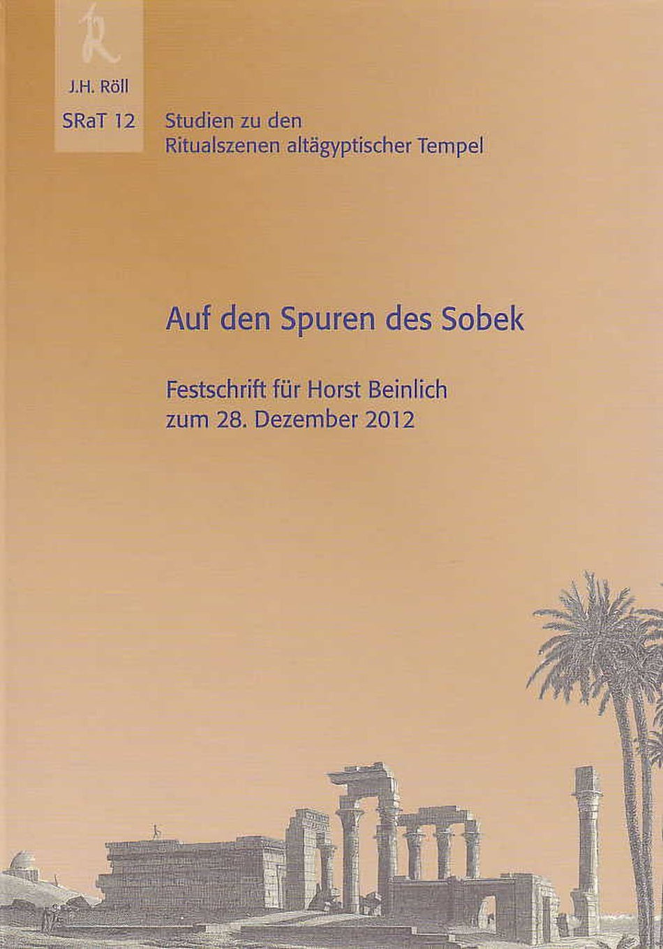 Auf den Spuren des Sobek, Festschrift für Horst Beinlich zum 28.12.2012, Studien zu den Ritualszenen altägyptischer Tempel 12, J.H.Röll Verlag 2012