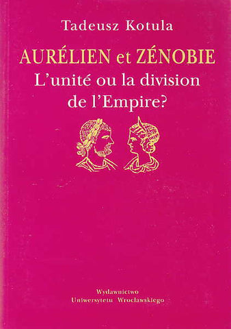 Tadeusz Kotula, Aurélien et Zénobie, L'unité ou la division de l'Empire?, Wydawnictwo Uniwersytetu Wroclawskiego, Wroclaw 1997
