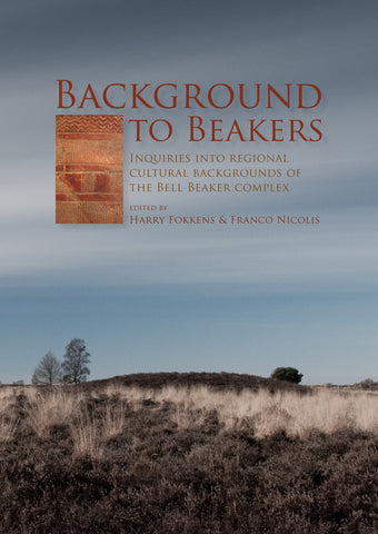 Background to Beakers, Inquiries into Regional Cultural Backgrounds of the Bell Beaker Complex, edited by Harry Fokkens, Franco Nicolis, Sidestone Press 2012