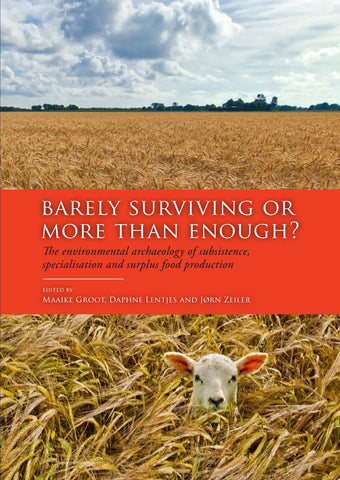 Barely Surviving or More than Enough? The Environmental Archaeology of Subsistence, Specialisation and Surplus Food Production, edited by Maaike Groot, Daphne Lentjes, Jørn Zeiler, Sidestone Press 2013