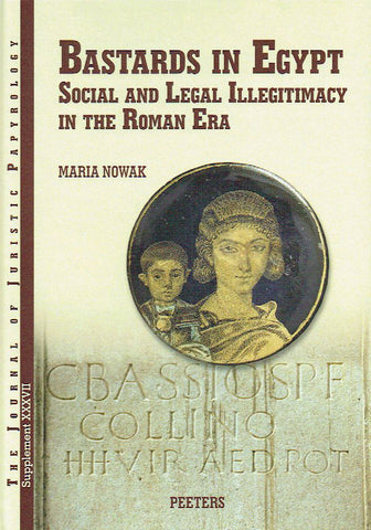 Maria Nowak, Bastards in Egypt, Social and Legal Illegitimacy in the Roman Era, JJP Supplement, vol. 37, Peeters 2020