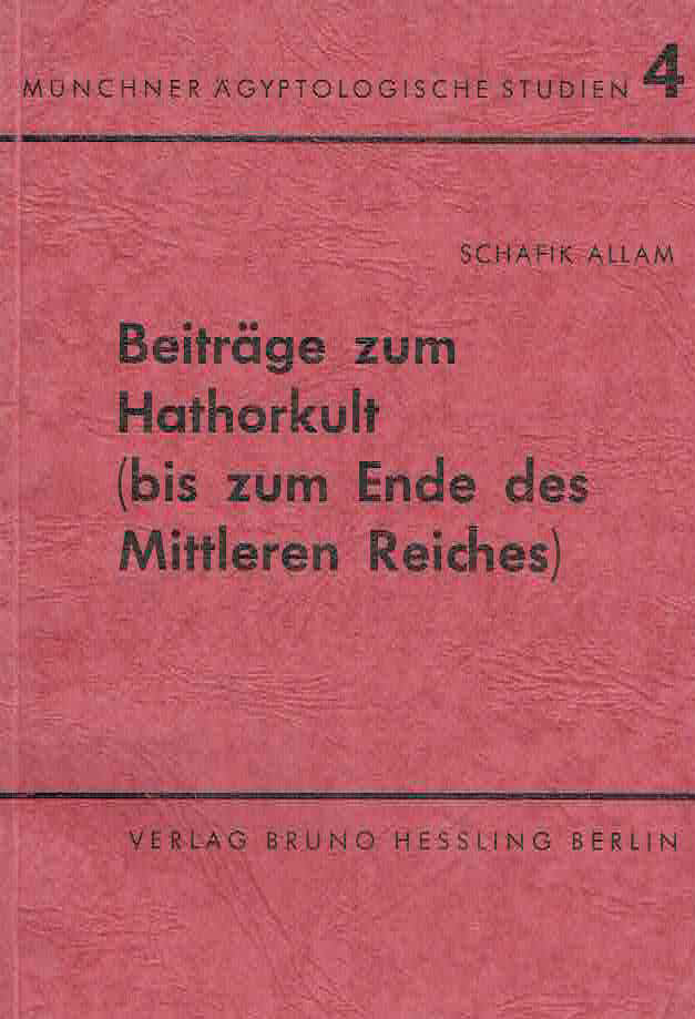 Schafik Allam, Beitrage zum Hathorkult (bis zum Ende des Mittleren Reiches), Munchner Agyptologische Studien 4, Berlin 1963