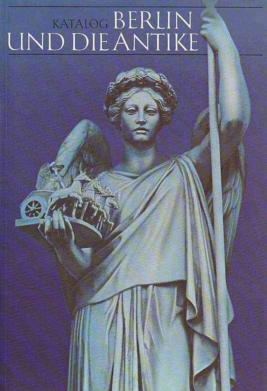 Berlin und die Antike (Katalog). Architektur. Kunstgewerbe. Malarei. Skulptur. Theatre und Wissenschaft vom 16. Jahrhundert bis heute, Deutsches Archaologisches Institut 1979