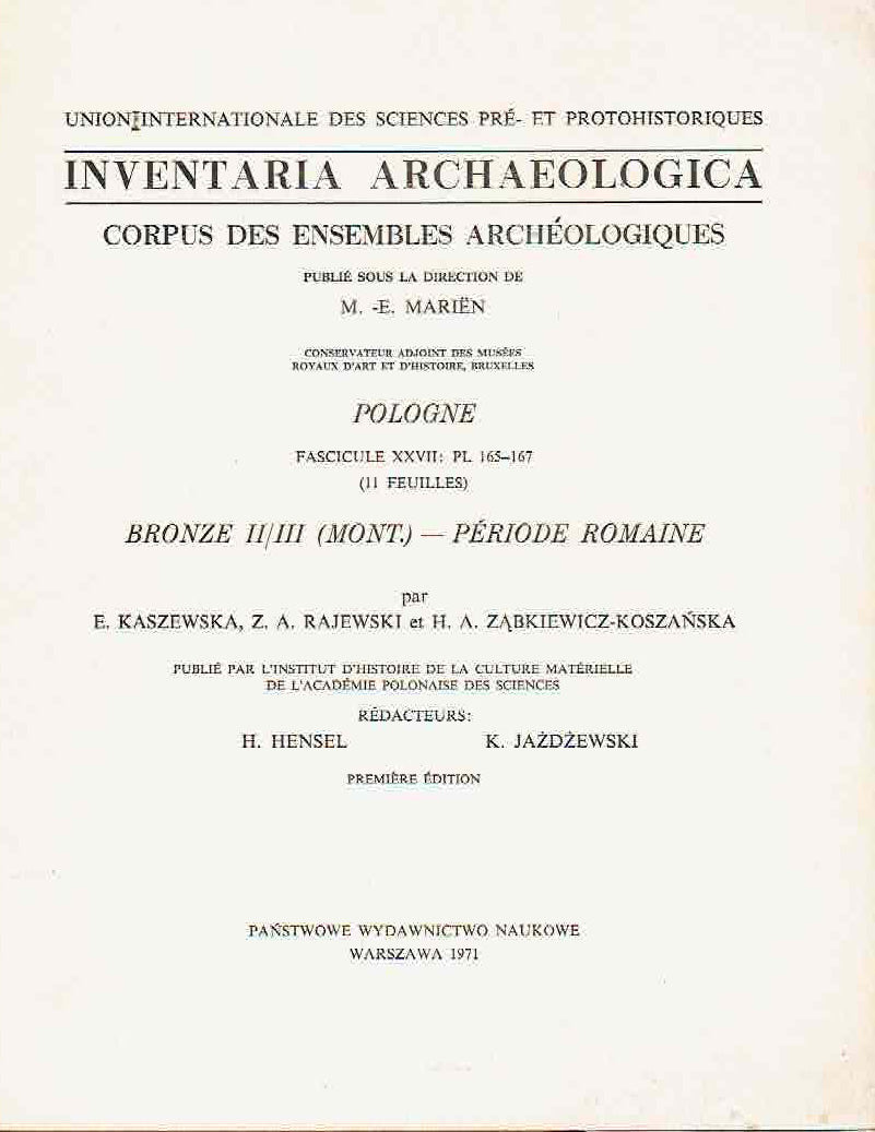 Inventaria Archaeologica, Corpus des ensembles archeologiques, Pologne, fasc. XXVII: PL 165-167 (11 feuilles), Bronze II/III (Mont.) Periode Romaine, par E. Kaszewska, Z.A. Rajewski, H.A. Zabkiewicz-Koszanska, PWN, Warszawa-Lodz 1971
