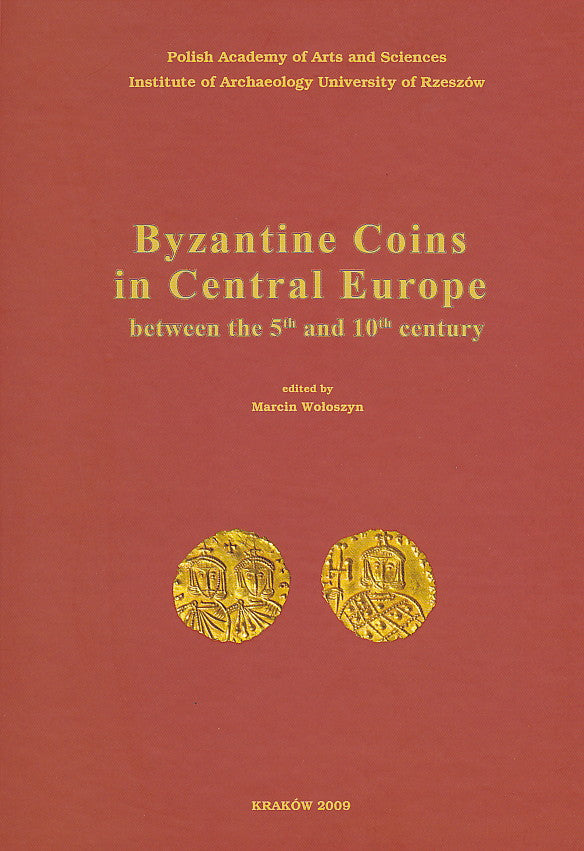 Byzantine Coins in Central Europe between the 5th and 10th Century, ed. by M. Woloszyn. Proceedings from the conference organised by Polish Academy of arts and Sciences and Institute of Archaeology University of Rzeszow under the patronage of Union Academique International (Programme No. 57 Moravia Magna) Krakow, 23-26 IV 2007, Krakow 2009