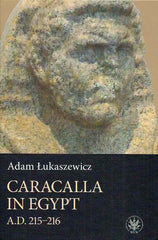 A. Lukaszewicz, Caracalla in Egypt (A.D. 215–216), University of Warsaw Press, Warsaw 2021