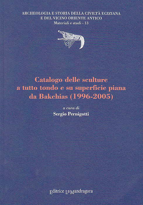 Catalogo delle sculture a tutto tondo e su superficie piana da Bakchias (1996-2005), a cura di Sergio Perigniotti, Archeologia e Storia della Civiltà Egiziana e del Vicino Oriente Antico, Materiali e studi - 13,  Editrice La Mandragora, 2008
