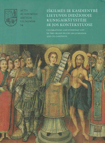 Adomas Butrimas (ed.), Iskiles ir Kasdienybe Lietuvos Didziojoje Kunigaikstysteje ir Jos Kontekstuose, Celebration and everyday life in the Grand Duchy of Lithuania and its Context , Acta Academiae Artium Vilnensis 54, 2009