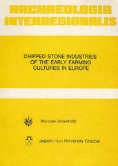 Archaeologia Interregionalis, Chipped Stone Industries of the Early Farming Cultures in Europe, ed. by T. Szelag, Warsaw University Press 1987