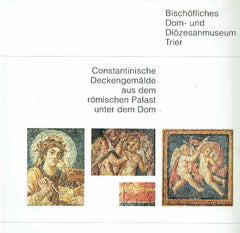 Constantinische Deckengemalde aus dem romischen Palast unter dem Dom, Bischofliches Dom-und Diozesanmuseum Trier, Trier 2000