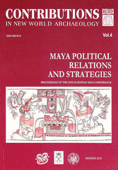 Contributions in New World Archaeology, vol. 4, Maya Political Relations and Strategies, Proceedings of the 14th European Maya Conference, Polish Academy of Arts and Sciences, Jagiellonian University, Institute of Archaeology, Krakow 2012