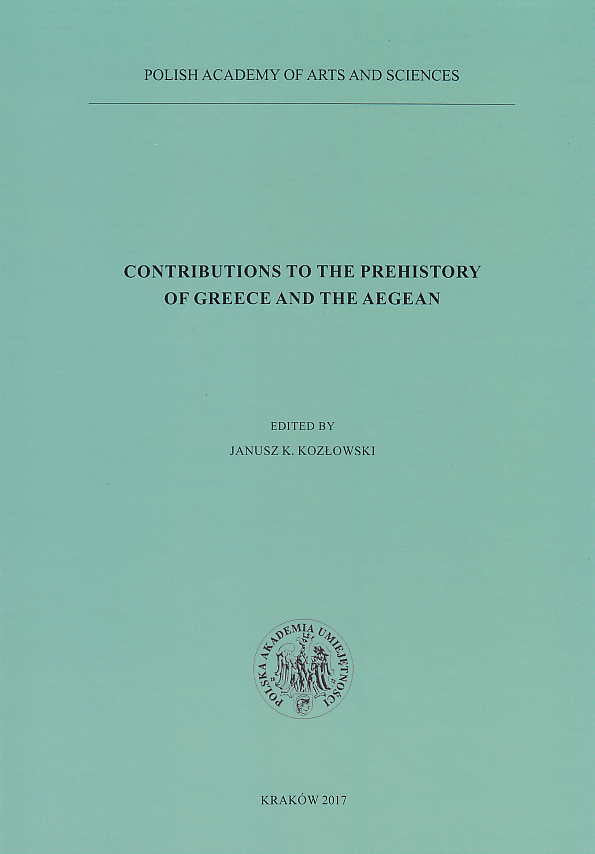 Contributions to the Prehistory of Greece and the Aegean, 25 Years of the Polish-Greek Cooperation in Prehistoric Research, ed. by J.K. Kozlowski, Polish Academy of Arts and Sciences, Krakow 2017