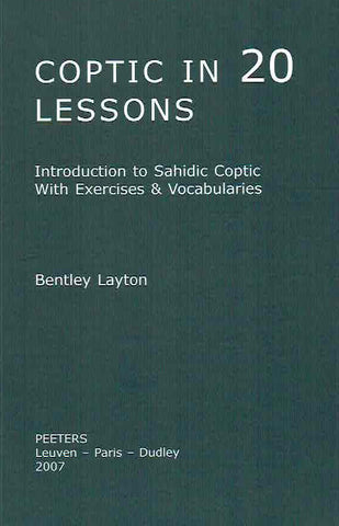 Bentley Layton, Coptic in 20 Lessons: Introduction to Sahidic Coptic With Exercises & Vocabularies, Peeters 2007