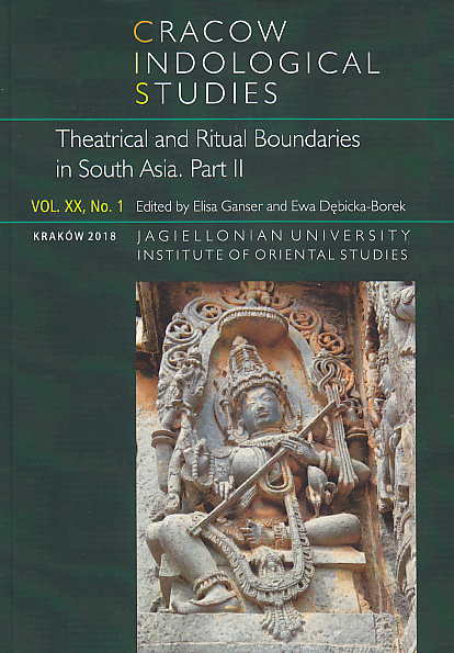 E. Ganser, E. Debicka-Borek (eds.), Cracow Indological Studies, Vol. XX, No. 1, Theatrical and Ritual Boundaries in South Asia, Part II, Krakow 2018
