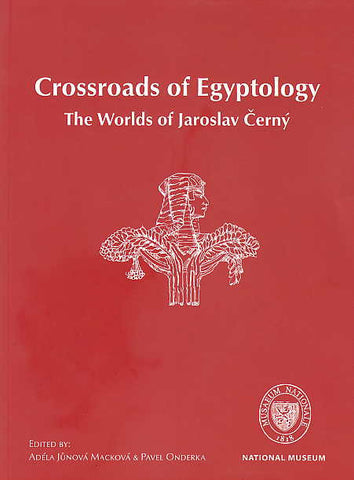 Crossroads of Egyptology, The Worlds of Jaroslav Cerny, ed. by Adéla Jůnová Macková & Pavel Onderka, National Museum, Prague 2010