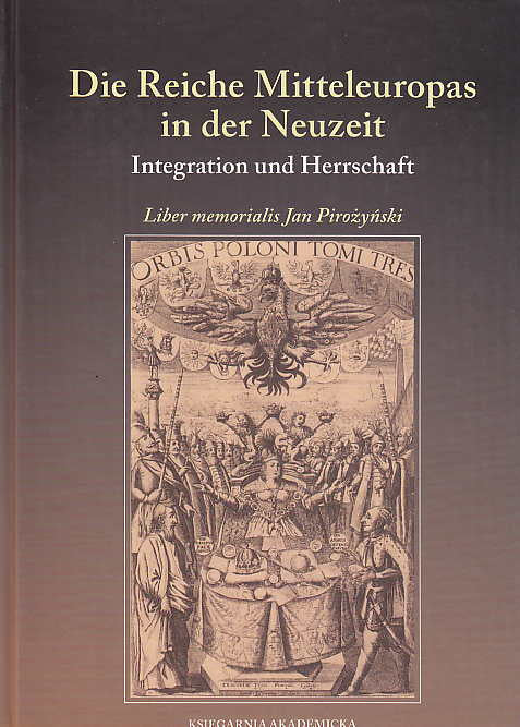 Adam Perlakowski, Robert Bartczak, Anton Schindling, Die Reiche Mitteleuropas in der Neuzeit, Integration und Herrschaft, Ksiegarnia Akademicka, Krakow 2009