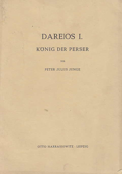Peter Julius Junge, Dareios I, Konig der Perser, Otto Harrassowitz, Leipzig 1944