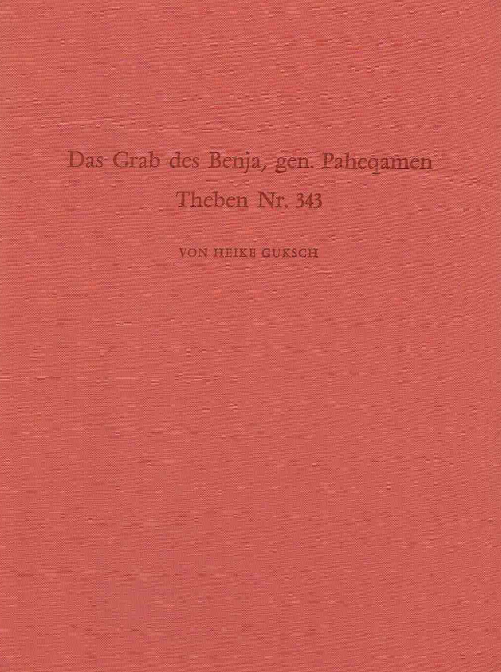 Heike Guksch, Das Grab des Benja, gen. Paheqamen, Theben Nr. 343, Archaologische Veroffentlichungen 7, Verlag Philipp von Zabern, Mainz am Rhein 1978