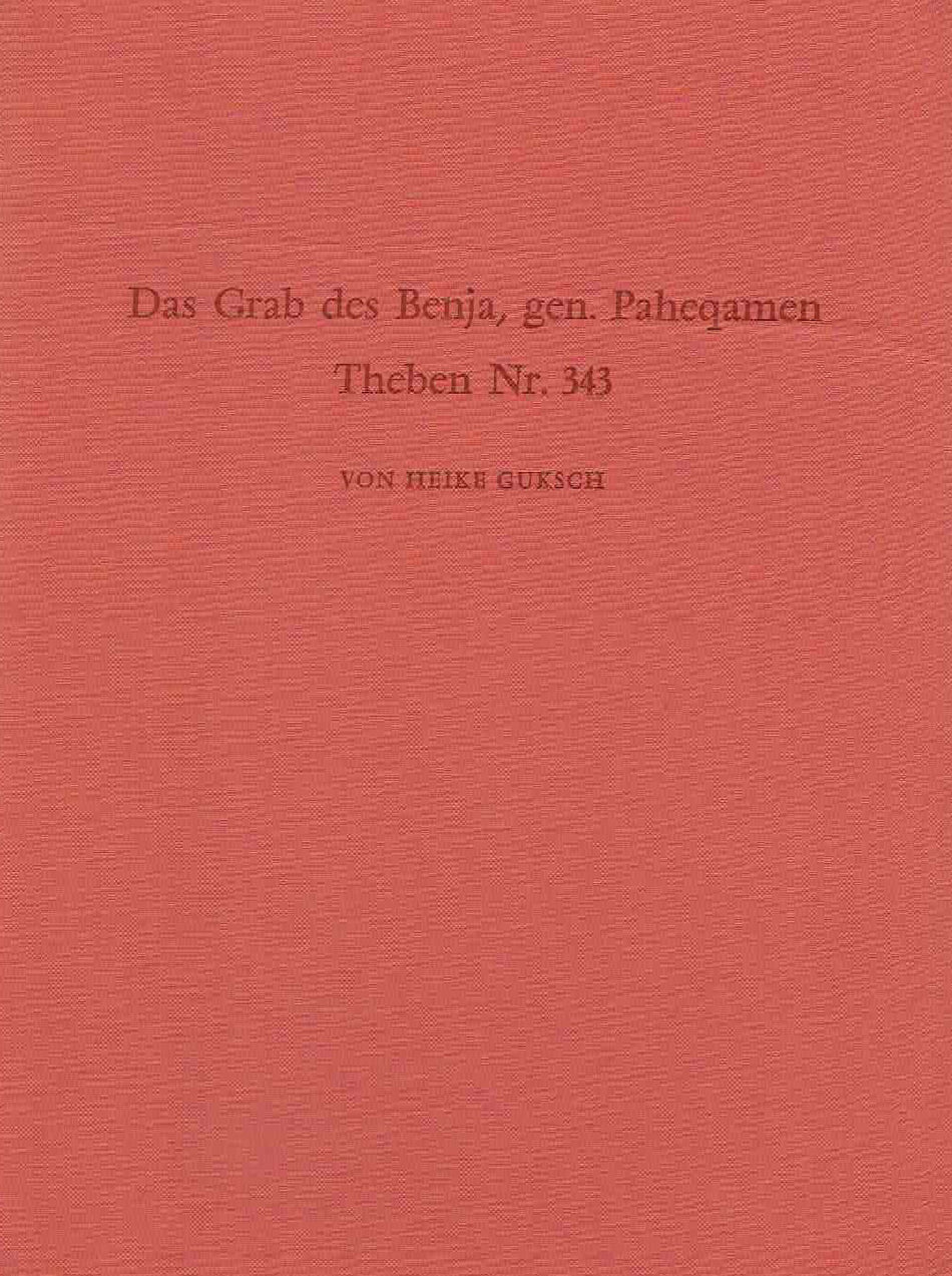 Heike Guksch, Das Grab des Benja, gen. Paheqamen, Theben Nr. 343, Archaologische Veroffentlichungen 7, Verlag Philipp von Zabern, Mainz am Rhein 1978