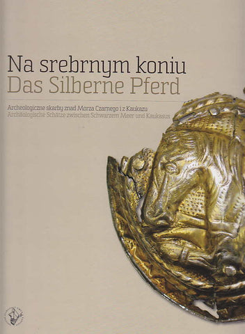 Das silberne Pferd, Archäologische Schätze zwischen Schwarzem Meer und Kaukasus, ed. by A. Kokowski, M. Wemhoff, Instytut Archeologii UMCS, Lublin 2011
