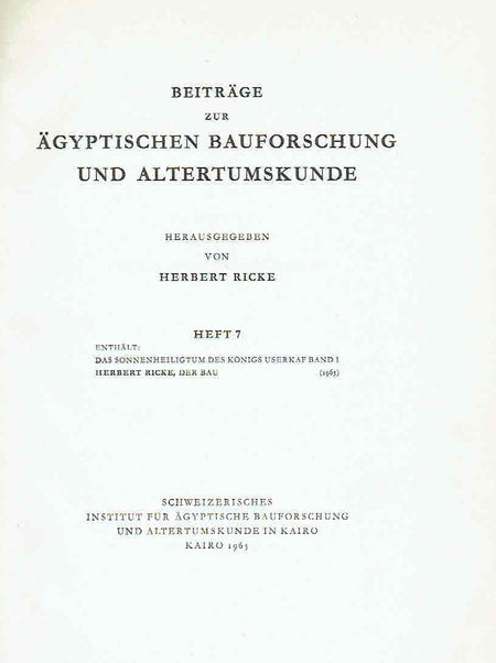 Herbert Ricke, Das Soneneheiligtum des Konigs Userkaf, Band I, Beitrage zur Agyptischen Bauforschung und Altertumskunde, Heft 7-8, In Kommission bei Franz Steiner Verlag Wiesbaden 1965
