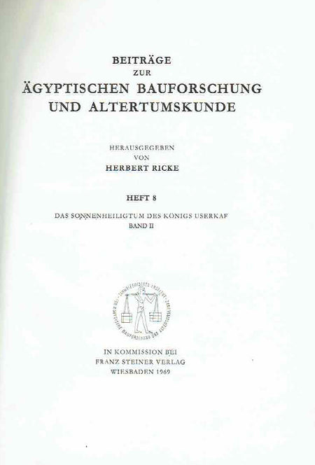 Herbert Ricke, Das Soneneheiligtum des Konigs Userkaf, Band II, Beitrage zur Agyptischen Bauforschung und Altertumskunde, Heft 7-8, In Kommission bei Franz Steiner Verlag Wiesbaden 1965