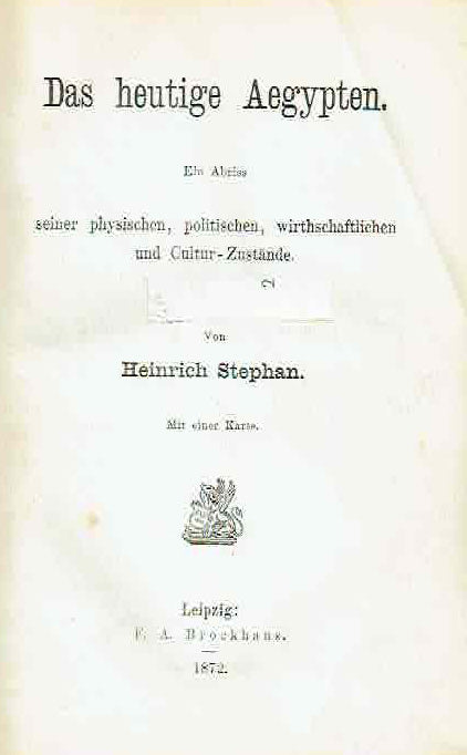 Henrich Stephan, Das heutige Aegypten, Ein Abriss seiner physischen, politischen, wirthschaftlichen und Cultur -Zustande, Leipzig 1872