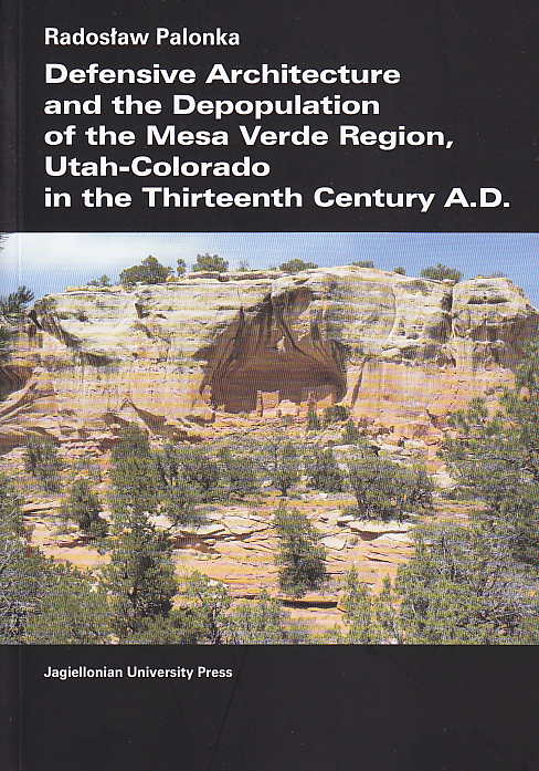 Radoslaw Palonka, Defensive Architecture and the Depopulation of the Mesa Verde Region, Utah-Colorado in the Thirteenth Century A.D., Jagiellonian University Press, Krakow 2011
