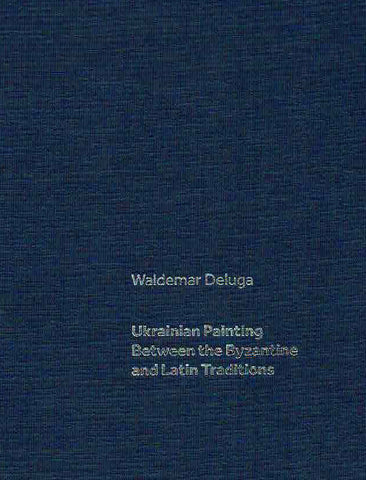 Waldemar Deluga, Ukrainian Painting Between the Byzantine and Latin Traditions, Ostrava-Warsaw 2019