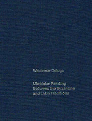 Waldemar Deluga, Ukrainian Painting Between the Byzantine and Latin Traditions, Ostrava-Warsaw 2019